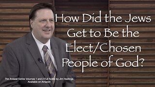 How Did the Jews Get to be the Elect/Chosen? Dr Jim Hastings