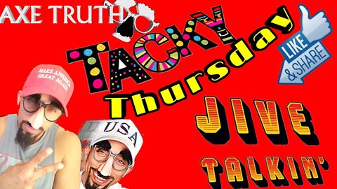 7/7/22 AxeTruth Tacky Thursday - Jive Talkin’