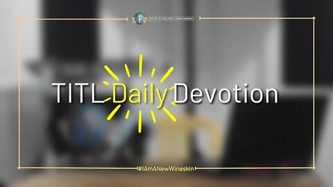 TITL DAILY DEVOTION - 2022.10.22 (I Am A New Wineskin (CULTURE OF CHRIST))
