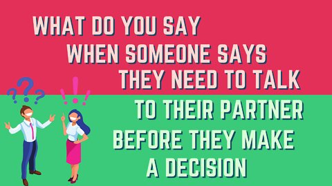 What Do You Say When Someone Says They Need to Talk to Their Partner Before Making a Decision
