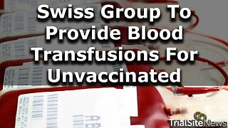 Switzerland Group To Provide Unvaccinated Blood Transfusions For The Unvaccinated
