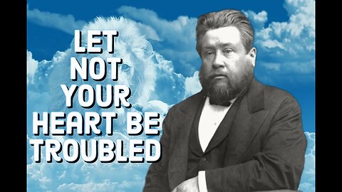 Let Not Your Heart Be Troubled - Charles Spurgeon Sermon (C.H. Spurgeon) | Christian Audiobook | God