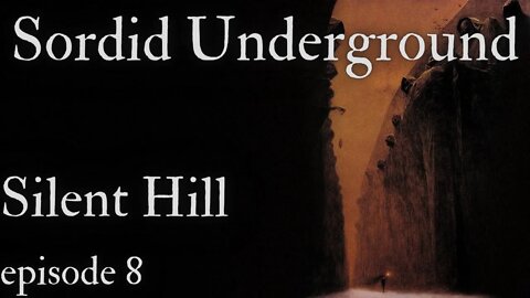 Sordid Underground - Silent Hill - episode 8