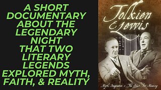 Tolkien & Lewis: Myth, Imagination & the Quest for Meaning Documentary: A Dissection and Perspective
