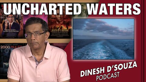 UNCHARTED WATERS Dinesh D’Souza Podcast Ep634