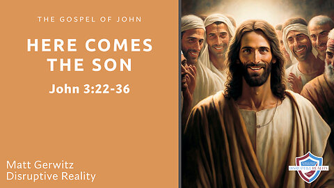 Here Comes the Son – John 3:22-36