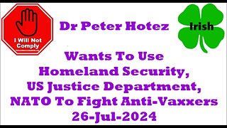 Dr P Hotez Wants To Use Homeland Security US Justice Dept NATO To Fight Anti-Vaxxers 26-Jul-2024