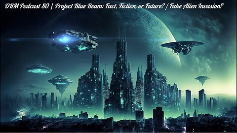 EP 80 | Project Blue Beam Fact, Fiction, or Future / Fake Alien Invasion?