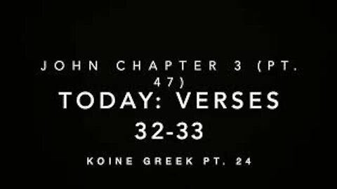 John Ch 3 Part 47 Verses 32–33 (Koine Greek 24)