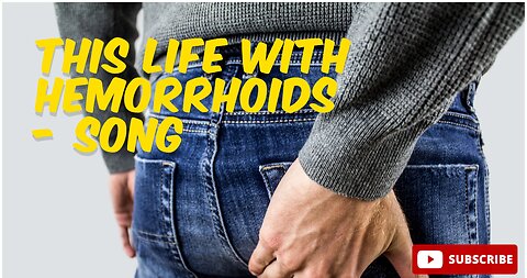 THIS LIFE WITH HEMORRHOIDS - SONG