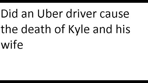 Were Kyle and his wife killed by an Uber driver?