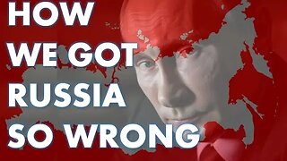 How to understand Russia (and Why We Got it Wrong)