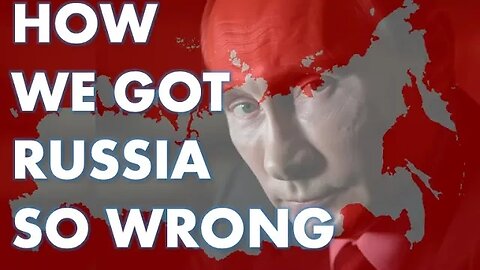 How to understand Russia (and Why We Got it Wrong)