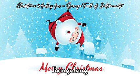 Bongolong - Christmas Medley For A Garage Full of Instruments and Other Misc. Items