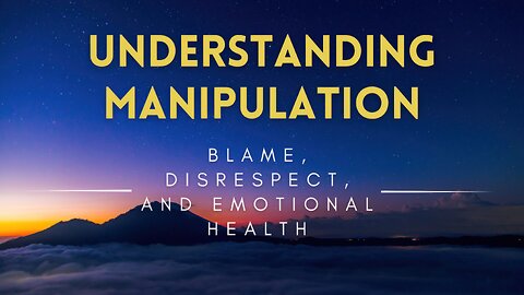 54 - Understanding Manipulation - Blame, Disrespect, and Emotional Health