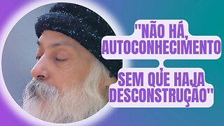 "Não há Auto Conhecimento, Sem que Haja Desconstrução"