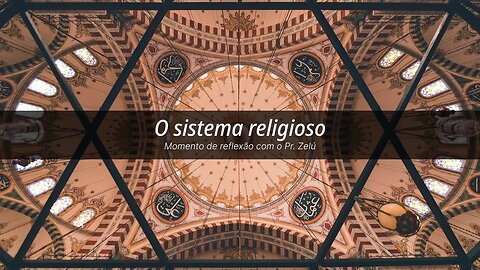 DEVOCIONAL - O SISTEMA RELIGIOSO - MOMENTO DE REFLEXÃO PASTOR ZELÚ