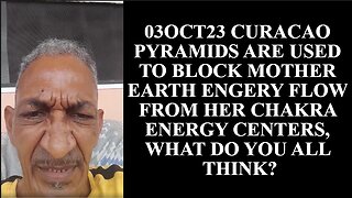 03OCT23 CURACAO PYRAMIDS ARE USED TO BLOCK MOTHER EARTH ENGERY FLOW FROM HER CHAKRA ENERGY CENTERS,