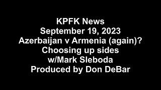 KPFK News, September 19, 2023 - Azerbaijan v Armenia (again)? Choosing up sides w/Mark Sleboda