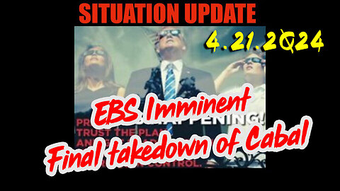 Situation Update 4.21.2Q24 ~ EBS Imminent - Final takedown of Cabal