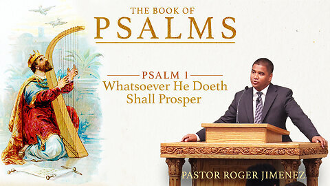 Whatsoever He Doeth Shall Prosper (Psalms 1) Pastor Roger Jimenez