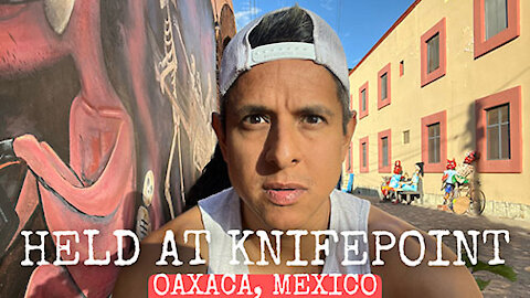 Held At Knifepoint (Oaxaca, Mexico)