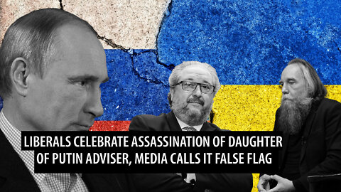Libs CELEBRATE Assassination of Daughter of Top Putin Adviser, Media Claims it was a 'False Flag'