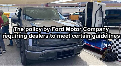 The policy by Ford Motor Company requiring dealers to meet certain guidelines