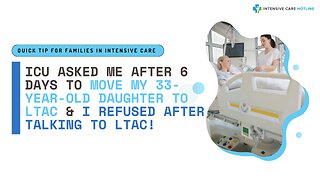 ICU Asked Me After 6 Days to Move My 33-Year-Old Daughter to LTAC & I Refused After Talking to LTAC!