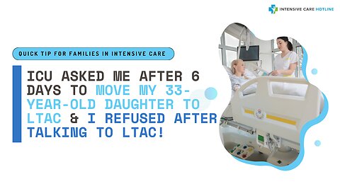 ICU Asked Me After 6 Days to Move My 33-Year-Old Daughter to LTAC & I Refused After Talking to LTAC!