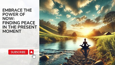 How to Embrace the Power of Now: Finding Peace in the Present Moment