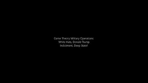 Game Theory Military Operations – White Hats, Donald Trump Indictment, Deep State!