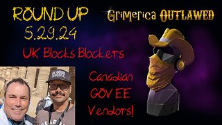 Outlawed Round Up 5.29.24 UK Blocks Blockers, CDN GOV EE's as Vendors WTF