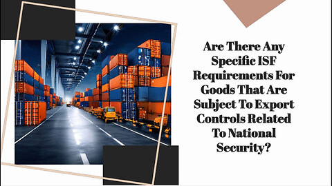 Securing Imports: ISF Requirements for Goods Subject to Export Controls