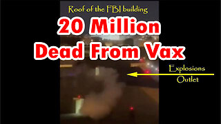 More Footage Of Explosions On FBI Roof - 20 Million Dead From Vax