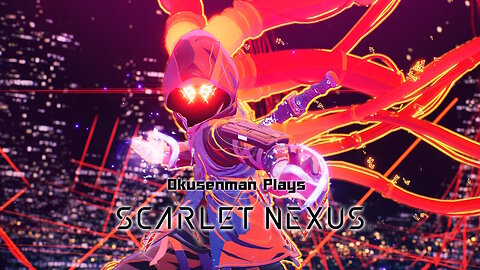 Okusenman Plays [Scarlet Nexus - Yuito] Part 7: Have We been Ste Up?!