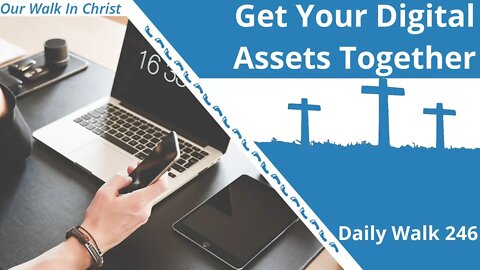 Get Your Digital Assets Together | Daily Walk 246
