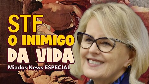 Miados News ESPECIAL - STF, o inimigo da VIDA