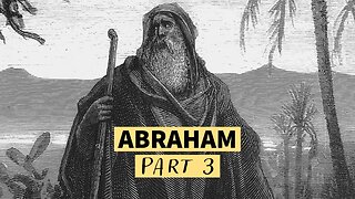 The Life of Abraham (Part 3)