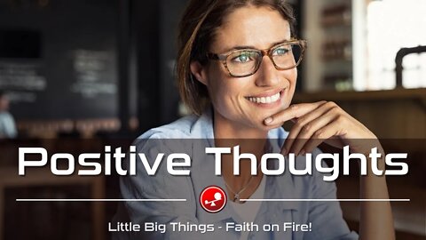 POSITIVE THOUGHTS - How to Start Your Day - Daily Devotional - Little Big Things