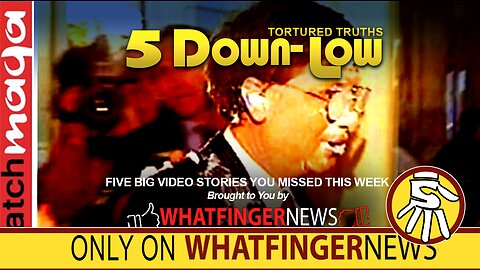 TORTURED TRUTHS - 5 Down-Low from Whatfinger News