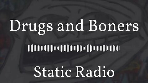 Drugs and Boners | Static Radio