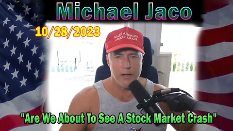 Michael Jaco HUGE Intel 10-28-23: "Are We About To See A Stock Market Crash"