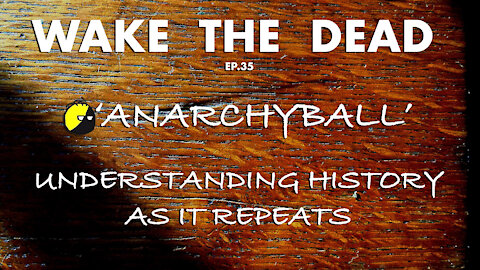 WTD ep.35 'Anarchyball: understanding history as it repeats'