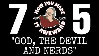 NOW YOU MADE IT AWKWARD Ep75: "God, The Devil and Nerds"