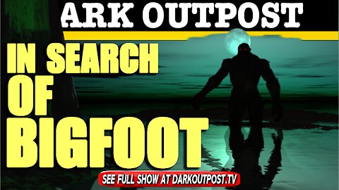 Dark Outpost 07-06-2021 In Search Of Bigfoot
