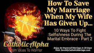 How To Save My Catholic Marriage When My Wife Has Given Up: Selfishness In The Bedroom (ep 119)