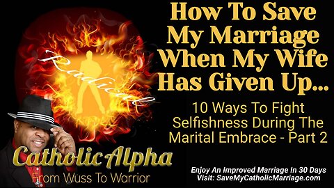 How To Save My Catholic Marriage When My Wife Has Given Up: Selfishness In The Bedroom (ep 119)