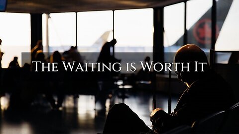 "The Waiting is Worth It!" -- Luke 2:25-32