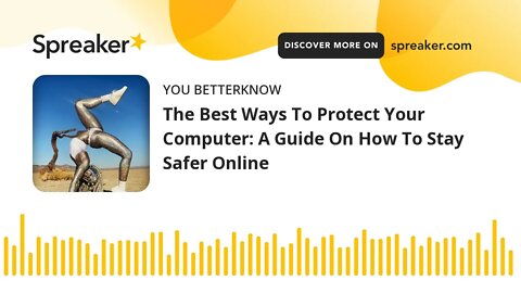 The Best Ways To Protect Your Computer: A Guide On How To Stay Safer Online